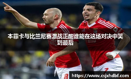 本菲卡与比兰尼赛激战正酣谁能在这场对决中笑到最后