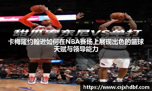 卡梅隆约翰逊如何在NBA赛场上展现出色的篮球天赋与领导能力