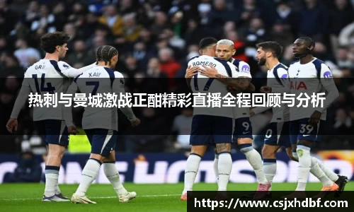热刺与曼城激战正酣精彩直播全程回顾与分析